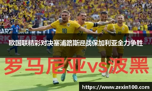 欧国联精彩对决塞浦路斯迎战保加利亚全力争胜