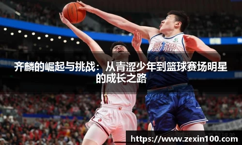 齐麟的崛起与挑战：从青涩少年到篮球赛场明星的成长之路