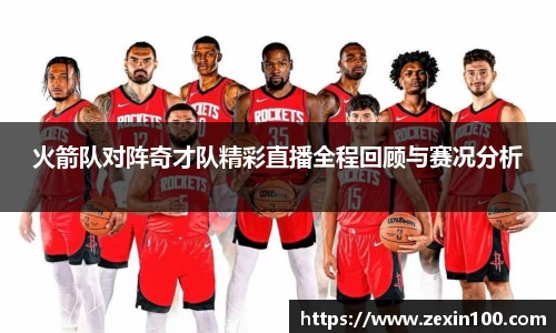 火箭队对阵奇才队精彩直播全程回顾与赛况分析
