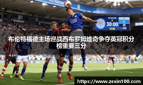 布伦特福德主场迎战西布罗姆维奇争夺英冠积分榜重要三分